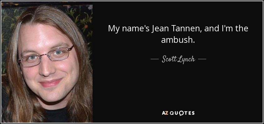 My name's Jean Tannen, and I'm the ambush. - Scott Lynch