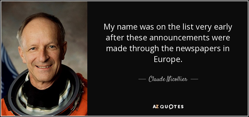 My name was on the list very early after these announcements were made through the newspapers in Europe. - Claude Nicollier