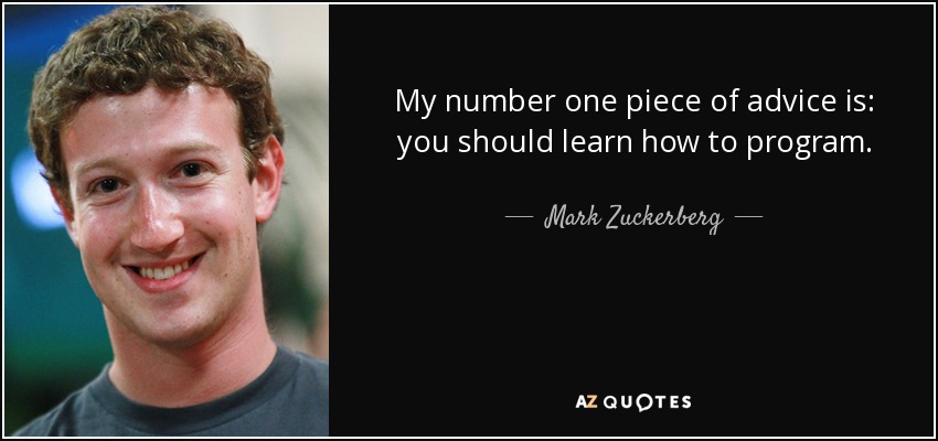 My number one piece of advice is: you should learn how to program. - Mark Zuckerberg