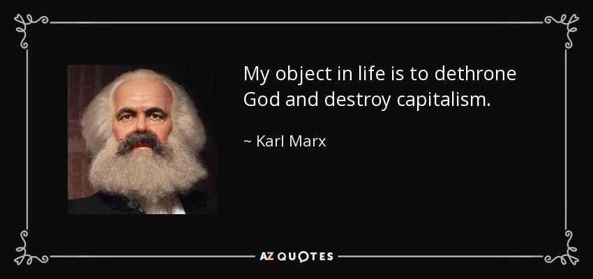 My object in life is to dethrone God and destroy capitalism. - Karl Marx