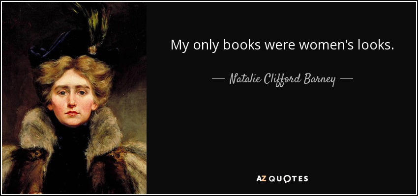 My only books were women's looks. - Natalie Clifford Barney