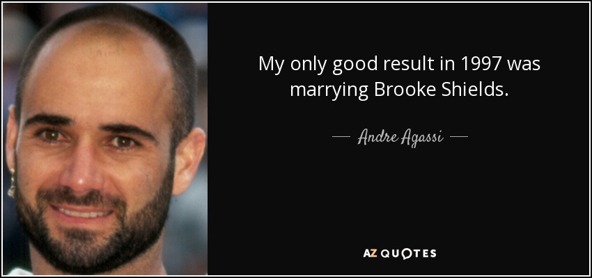 My only good result in 1997 was marrying Brooke Shields. - Andre Agassi