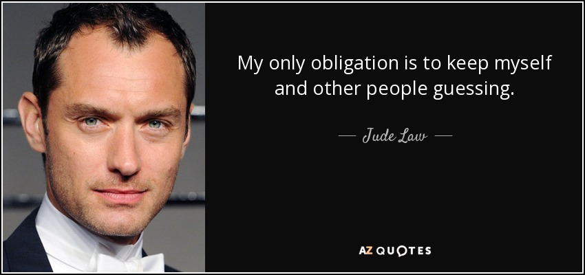 My only obligation is to keep myself and other people guessing. - Jude Law