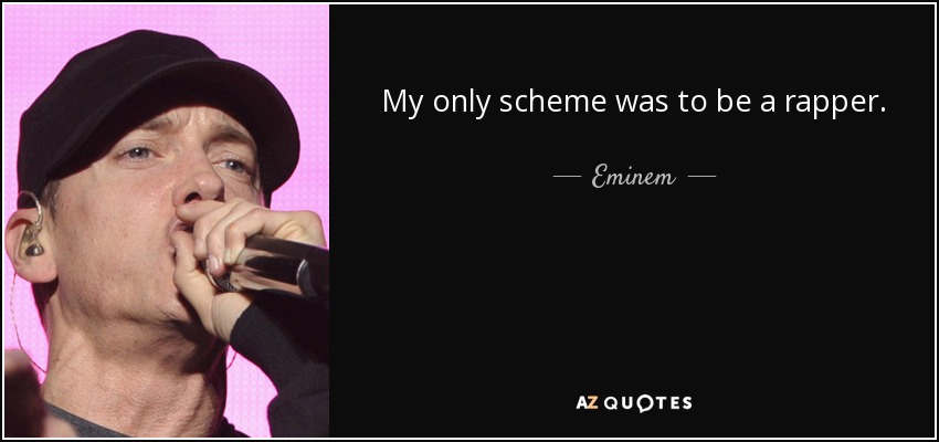 My only scheme was to be a rapper. - Eminem