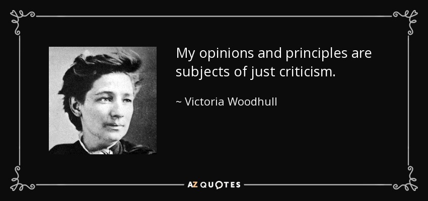 My opinions and principles are subjects of just criticism. - Victoria Woodhull