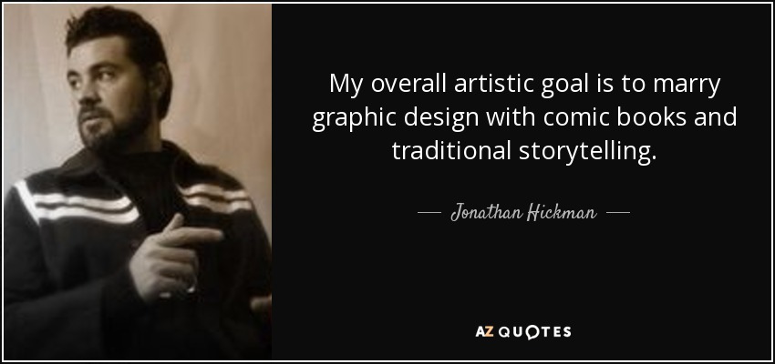 My overall artistic goal is to marry graphic design with comic books and traditional storytelling. - Jonathan Hickman