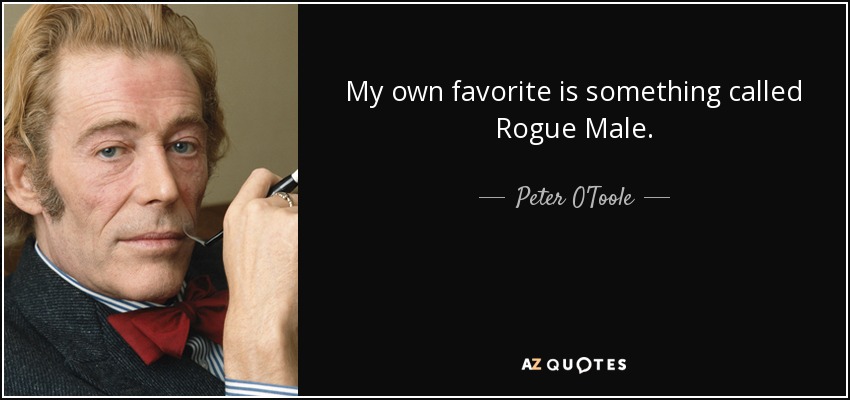 My own favorite is something called Rogue Male. - Peter O'Toole