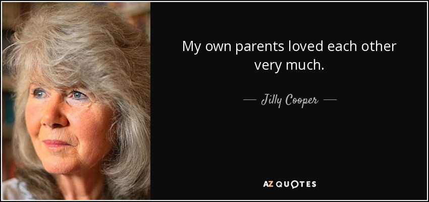 My own parents loved each other very much. - Jilly Cooper