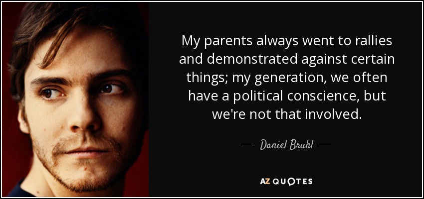 My parents always went to rallies and demonstrated against certain things; my generation, we often have a political conscience, but we're not that involved. - Daniel Bruhl
