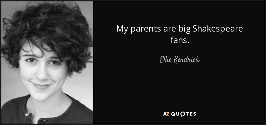 My parents are big Shakespeare fans. - Ellie Kendrick