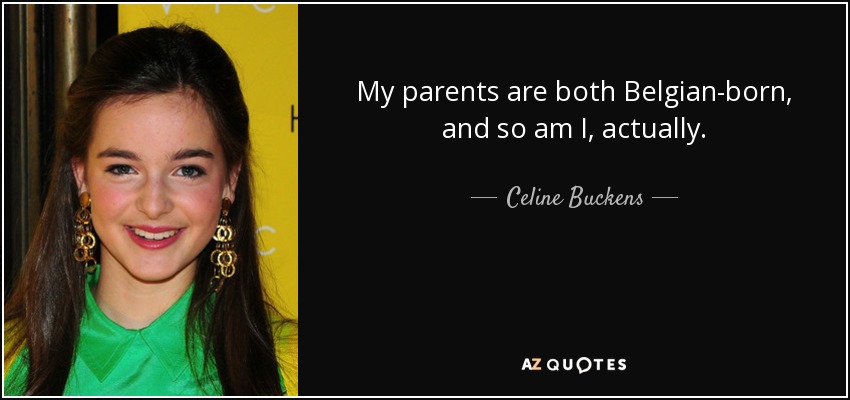 My parents are both Belgian-born, and so am I, actually. - Celine Buckens