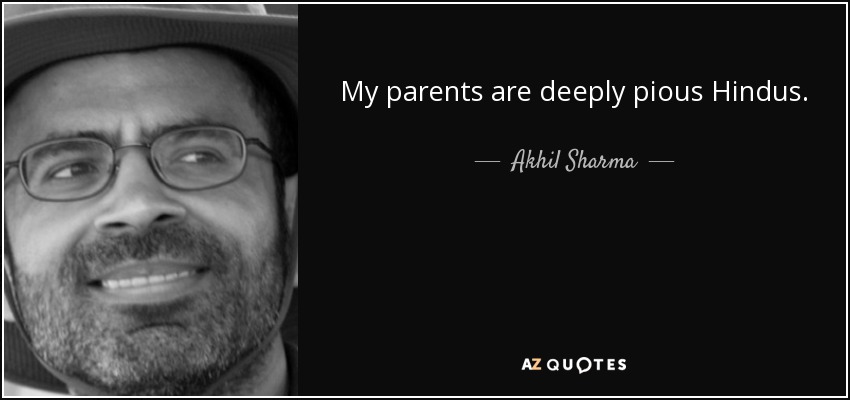 My parents are deeply pious Hindus. - Akhil Sharma