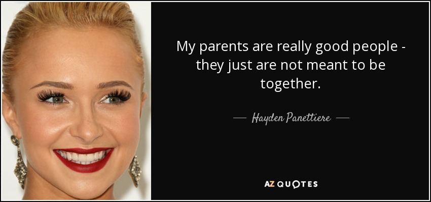 My parents are really good people - they just are not meant to be together. - Hayden Panettiere