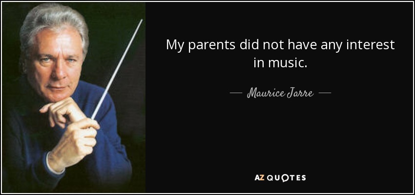 My parents did not have any interest in music. - Maurice Jarre