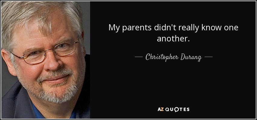 My parents didn't really know one another. - Christopher Durang