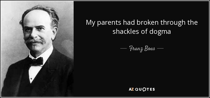 My parents had broken through the shackles of dogma - Franz Boas