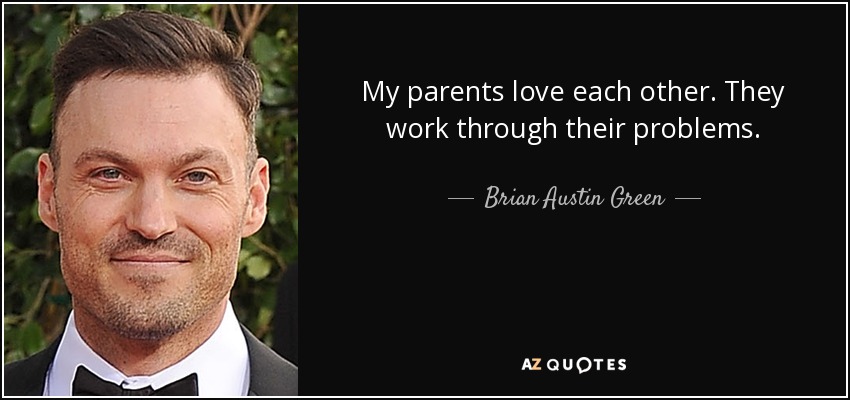 My parents love each other. They work through their problems. - Brian Austin Green