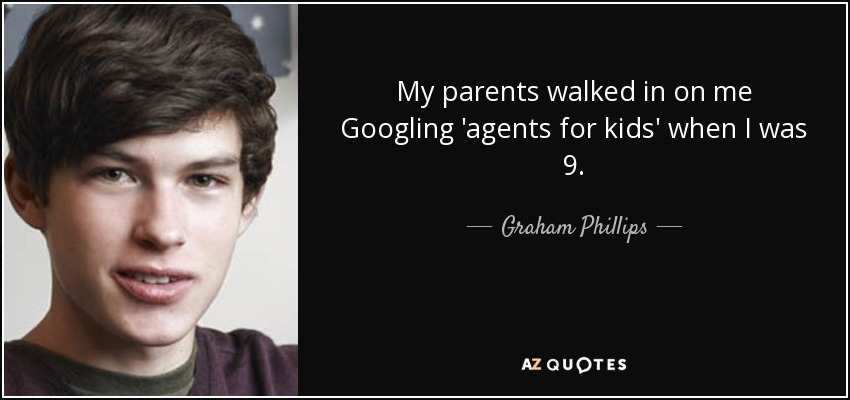 My parents walked in on me Googling 'agents for kids' when I was 9. - Graham Phillips