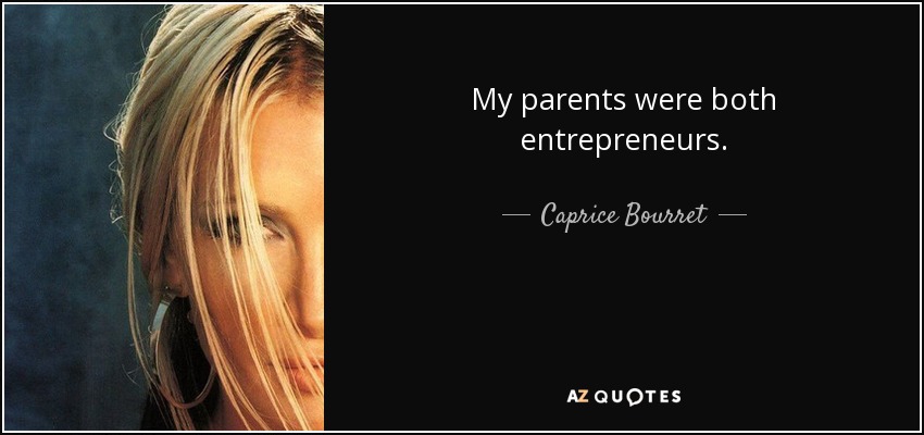 My parents were both entrepreneurs. - Caprice Bourret