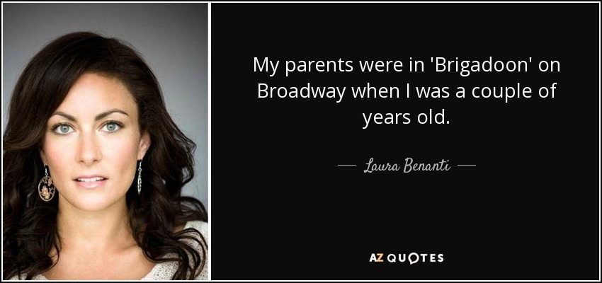 My parents were in 'Brigadoon' on Broadway when I was a couple of years old. - Laura Benanti