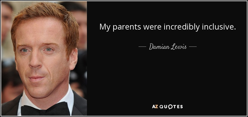 My parents were incredibly inclusive. - Damian Lewis