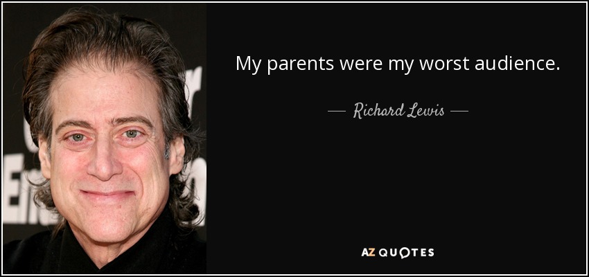 My parents were my worst audience. - Richard Lewis