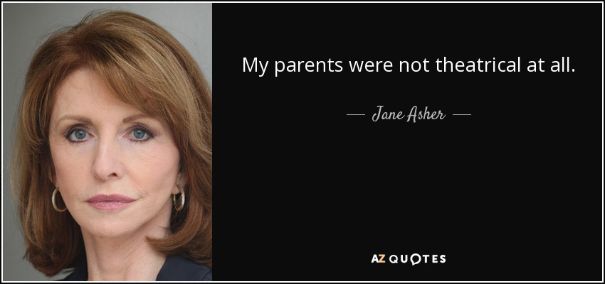My parents were not theatrical at all. - Jane Asher
