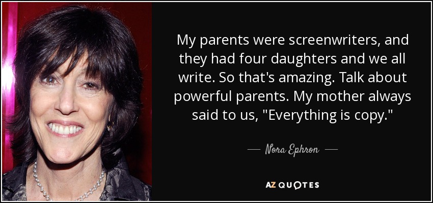 My parents were screenwriters, and they had four daughters and we all write. So that's amazing. Talk about powerful parents. My mother always said to us, 