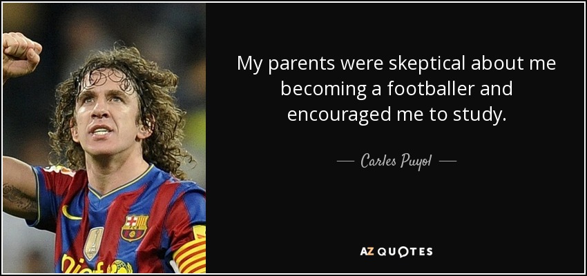 My parents were skeptical about me becoming a footballer and encouraged me to study. - Carles Puyol