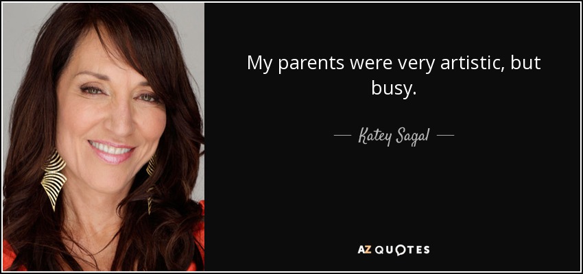 My parents were very artistic, but busy. - Katey Sagal