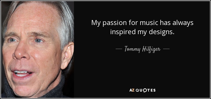 My passion for music has always inspired my designs. - Tommy Hilfiger