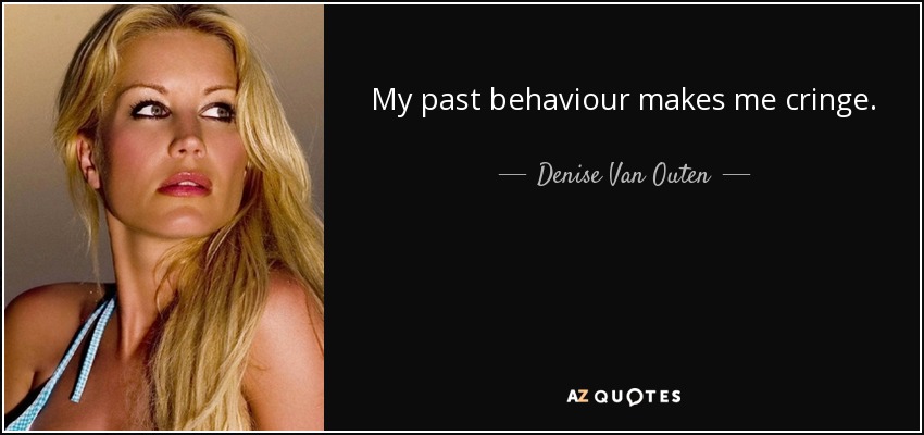 My past behaviour makes me cringe. - Denise Van Outen