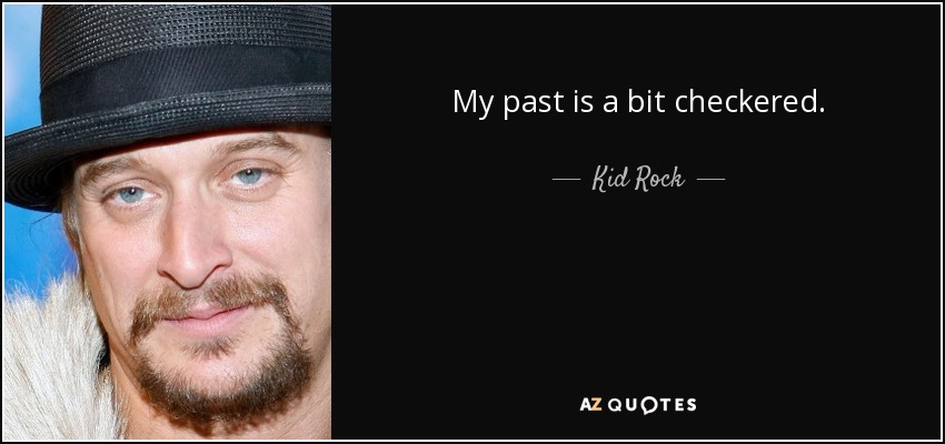My past is a bit checkered. - Kid Rock