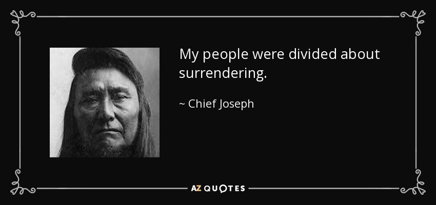 My people were divided about surrendering. - Chief Joseph