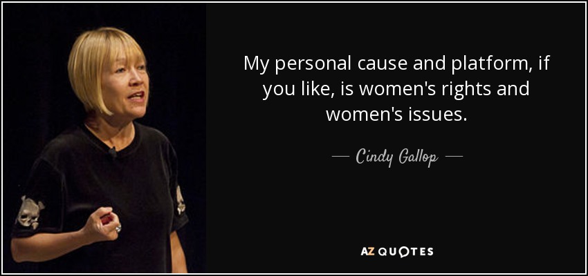 My personal cause and platform, if you like, is women's rights and women's issues. - Cindy Gallop