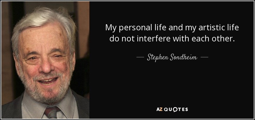 My personal life and my artistic life do not interfere with each other. - Stephen Sondheim