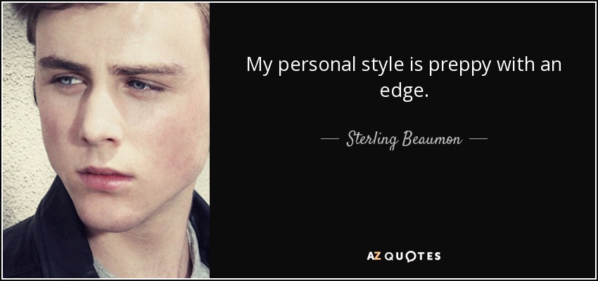 My personal style is preppy with an edge. - Sterling Beaumon