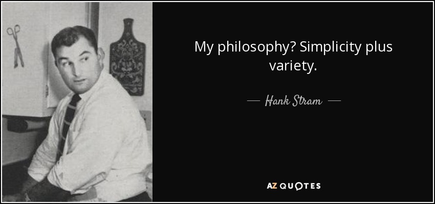 My philosophy? Simplicity plus variety. - Hank Stram