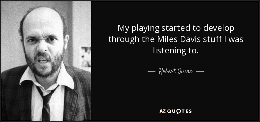 My playing started to develop through the Miles Davis stuff I was listening to. - Robert Quine