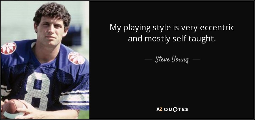 My playing style is very eccentric and mostly self taught. - Steve Young