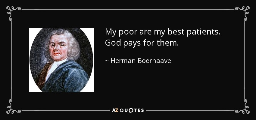 My poor are my best patients. God pays for them. - Herman Boerhaave