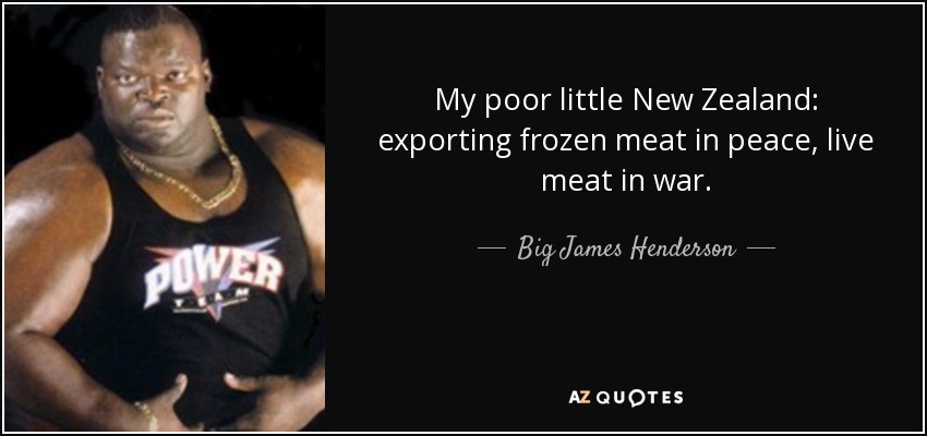 My poor little New Zealand: exporting frozen meat in peace, live meat in war. - Big James Henderson
