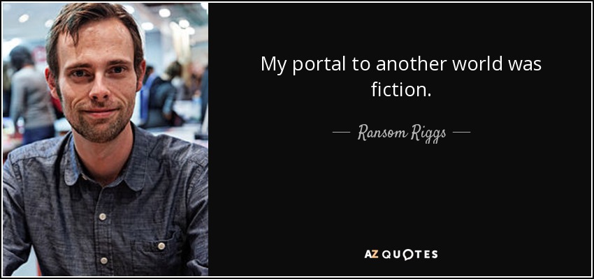 My portal to another world was fiction. - Ransom Riggs