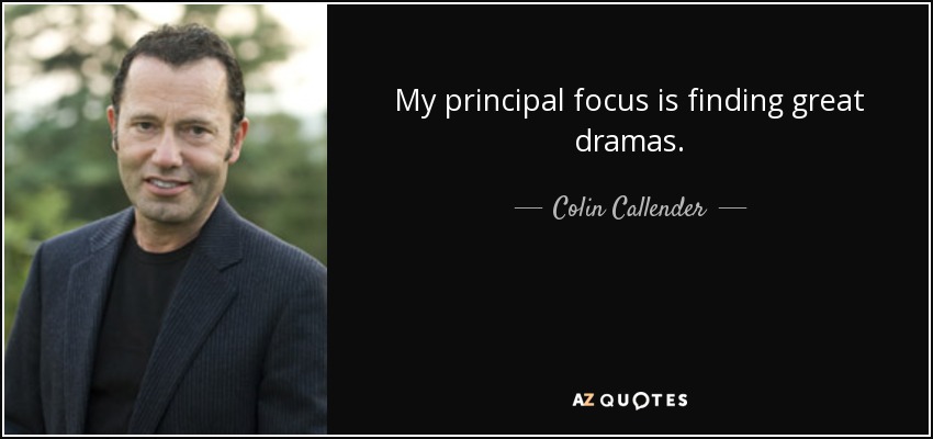 My principal focus is finding great dramas. - Colin Callender