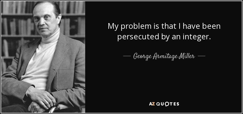 My problem is that I have been persecuted by an integer. - George Armitage Miller