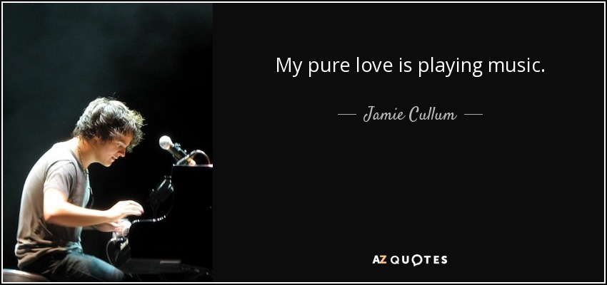 My pure love is playing music. - Jamie Cullum