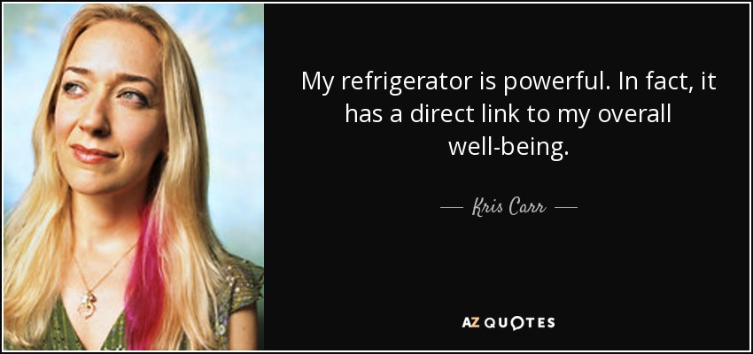 My refrigerator is powerful. In fact, it has a direct link to my overall well-being. - Kris Carr