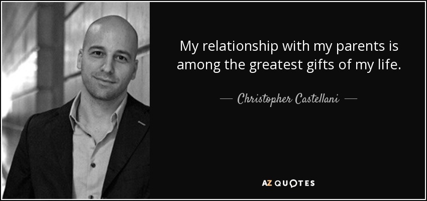 My relationship with my parents is among the greatest gifts of my life. - Christopher Castellani