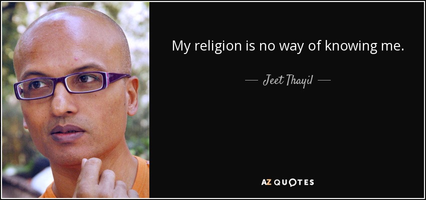 My religion is no way of knowing me. - Jeet Thayil