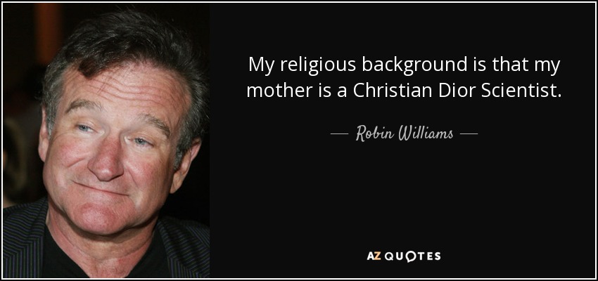 My religious background is that my mother is a Christian Dior Scientist. - Robin Williams